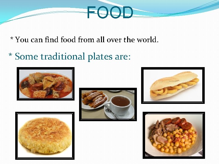 FOOD * You can find food from all over the world. * Some traditional