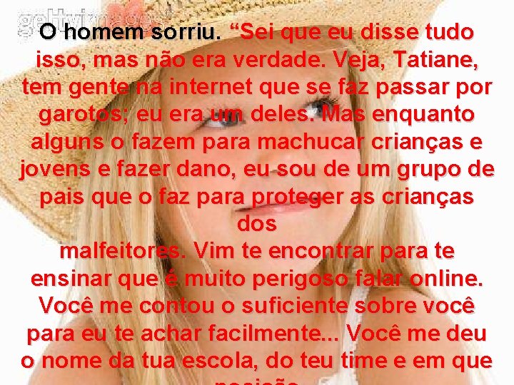 O homem sorriu. “Sei que eu disse tudo isso, mas não era verdade. Veja,