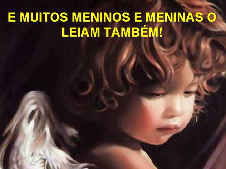 E MUITOS MENINOS E MENINAS O LEIAM TAMBÉM! 