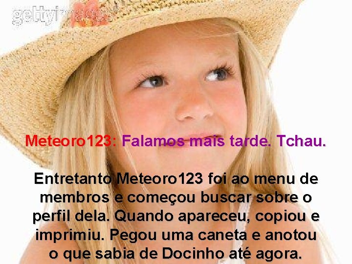 Meteoro 123: Falamos mais tarde. Tchau. Entretanto Meteoro 123 foi ao menu de membros