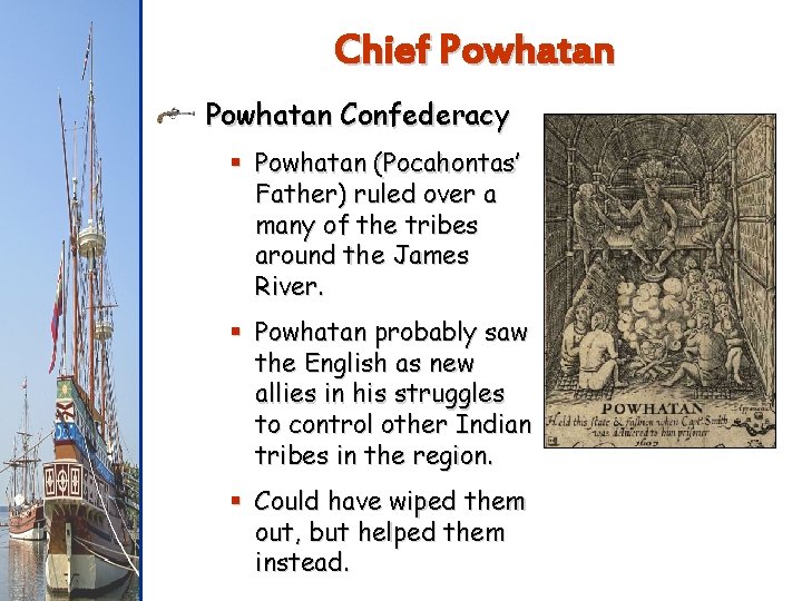 Chief Powhatan Confederacy § Powhatan (Pocahontas’ Father) ruled over a many of the tribes