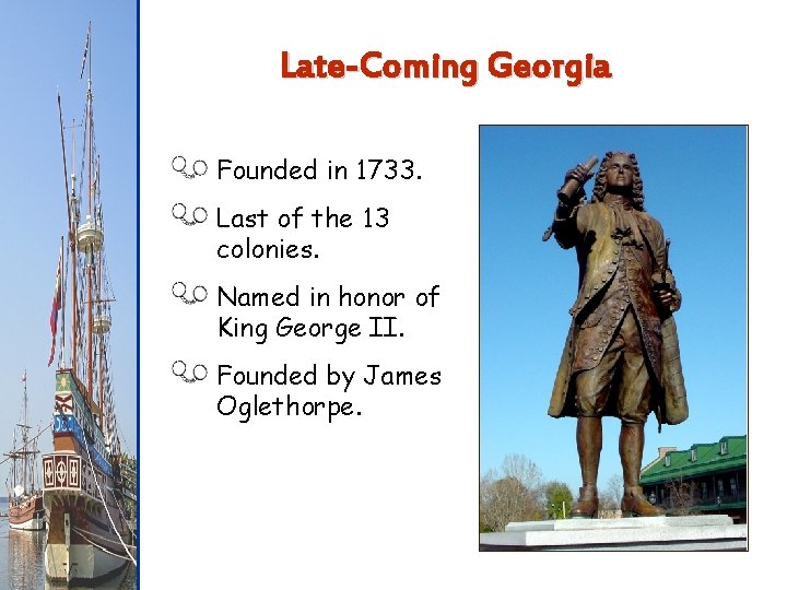 Late-Coming Georgia Founded in 1733. Last of the 13 colonies. Named in honor of