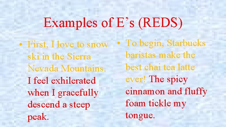 Examples of E’s (REDS) • First, I love to snow • To begin, Starbucks