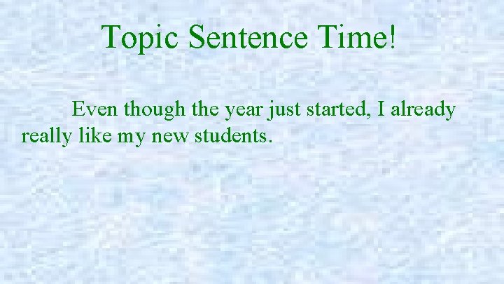 Topic Sentence Time! Even though the year just started, I already really like my