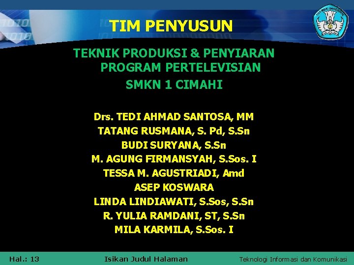 TIM PENYUSUN TEKNIK PRODUKSI & PENYIARAN PROGRAM PERTELEVISIAN SMKN 1 CIMAHI Drs. TEDI AHMAD