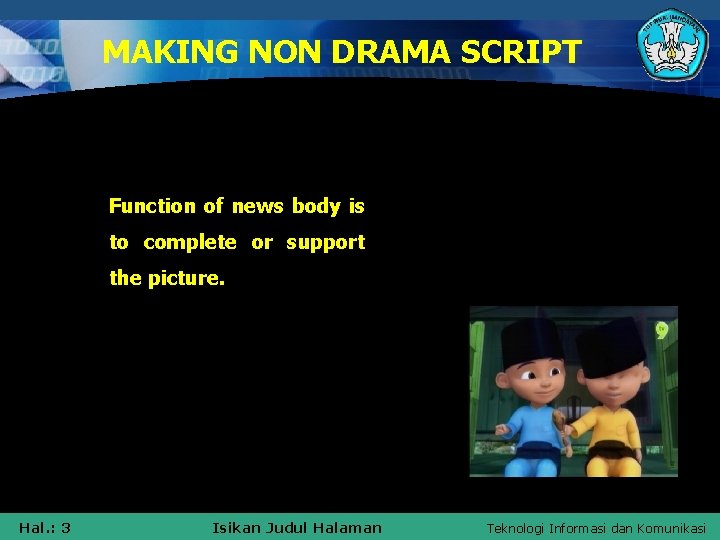 MAKING NON DRAMA SCRIPT Function of news body is to complete or support the