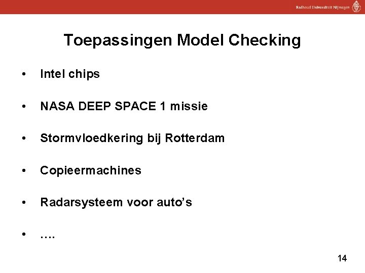 Toepassingen Model Checking • Intel chips • NASA DEEP SPACE 1 missie • Stormvloedkering