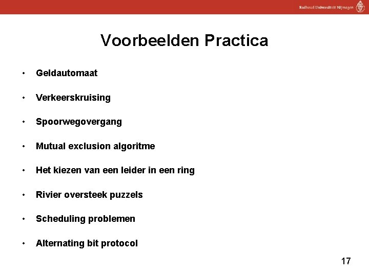 Voorbeelden Practica • Geldautomaat • Verkeerskruising • Spoorwegovergang • Mutual exclusion algoritme • Het