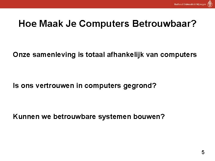 Hoe Maak Je Computers Betrouwbaar? Onze samenleving is totaal afhankelijk van computers Is ons