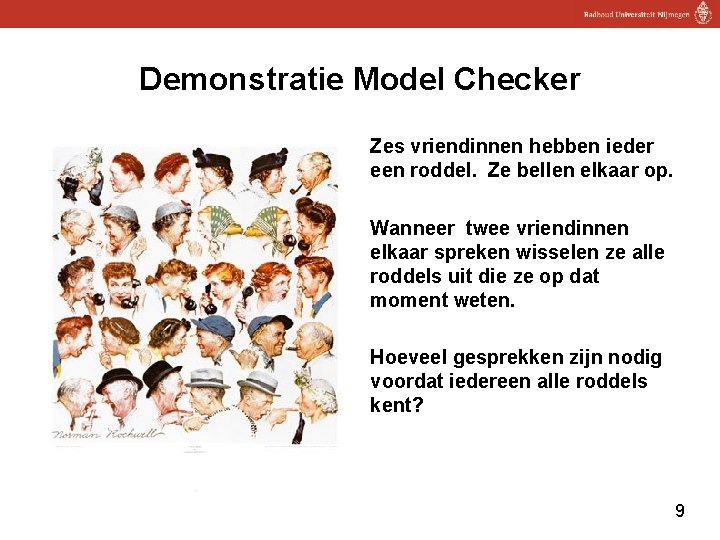 Demonstratie Model Checker Zes vriendinnen hebben ieder een roddel. Ze bellen elkaar op. Wanneer