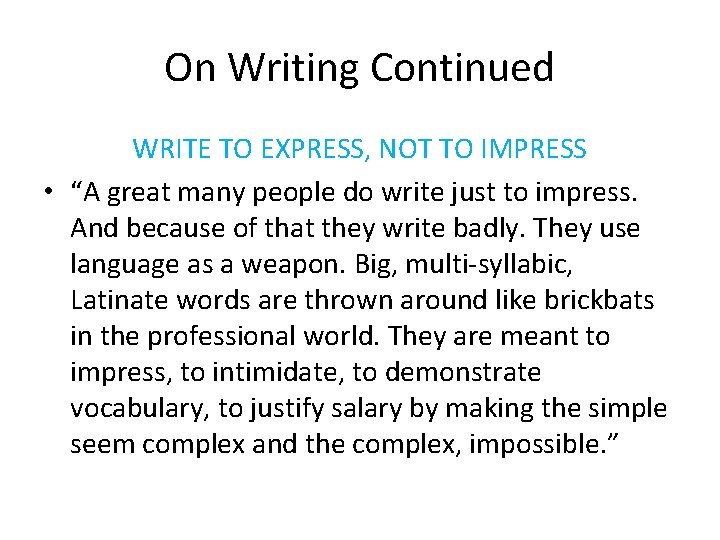 On Writing Continued WRITE TO EXPRESS, NOT TO IMPRESS • “A great many people