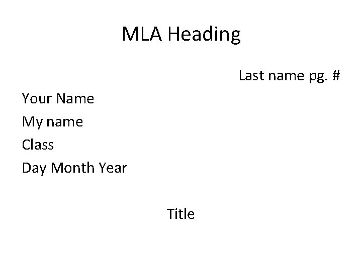 MLA Heading Last name pg. # Your Name My name Class Day Month Year