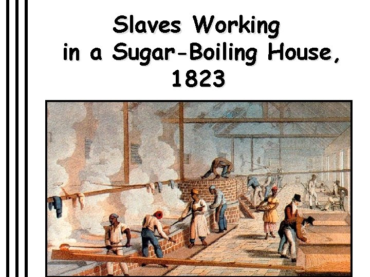 Slaves Working in a Sugar-Boiling House, 1823 