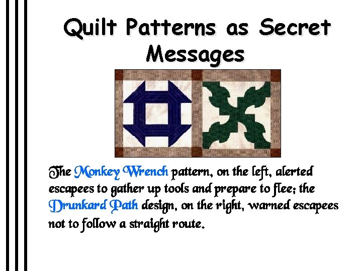 Quilt Patterns as Secret Messages The Monkey Wrench pattern, on the left, alerted escapees