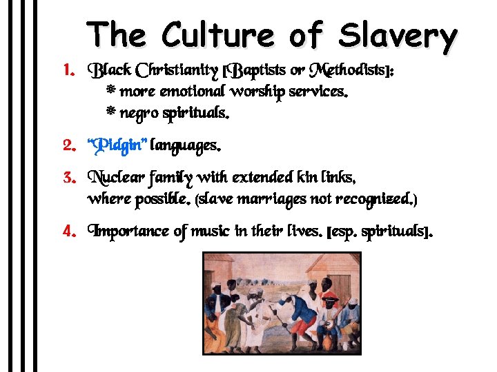 The Culture of Slavery 1. Black Christianity [Baptists or Methodists]: * more emotional worship