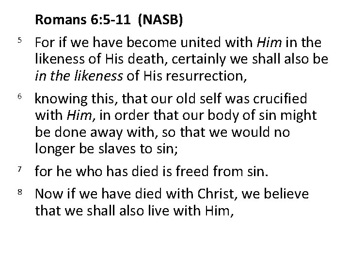 5 6 7 8 Romans 6: 5 -11 (NASB) For if we have become