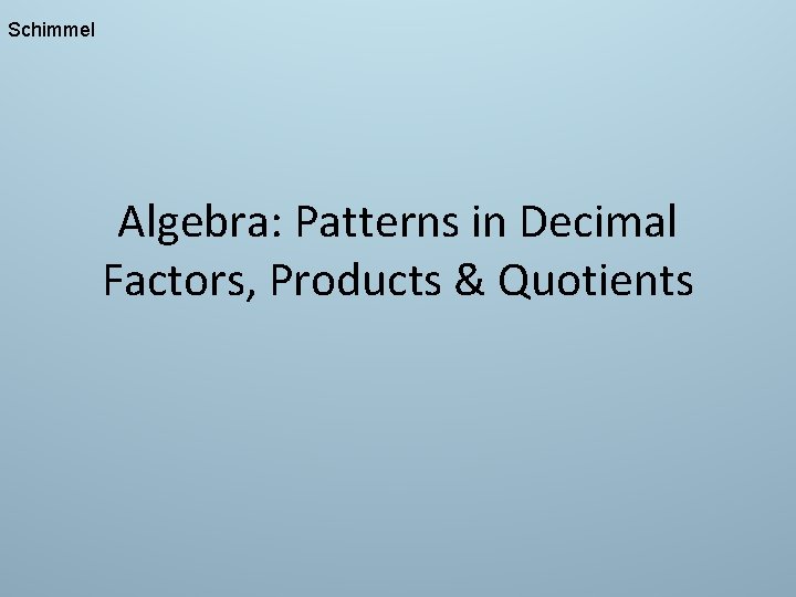 Schimmel Algebra: Patterns in Decimal Factors, Products & Quotients 
