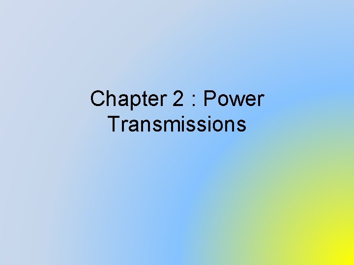 Chapter 2 : Power Transmissions 