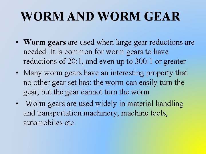 WORM AND WORM GEAR • Worm gears are used when large gear reductions are