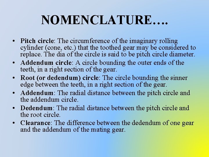 NOMENCLATURE…. • Pitch circle: The circumference of the imaginary rolling cylinder (cone, etc. )