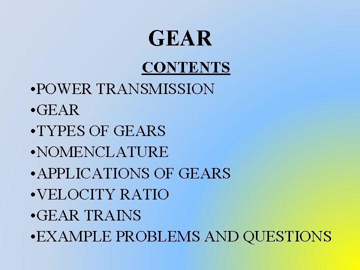 GEAR CONTENTS • POWER TRANSMISSION • GEAR • TYPES OF GEARS • NOMENCLATURE •