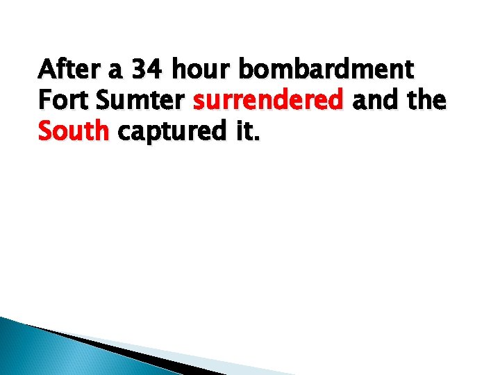 After a 34 hour bombardment Fort Sumter surrendered and the South captured it. 