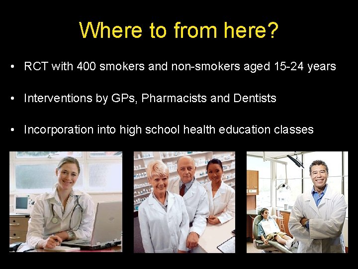 Where to from here? • RCT with 400 smokers and non-smokers aged 15 -24