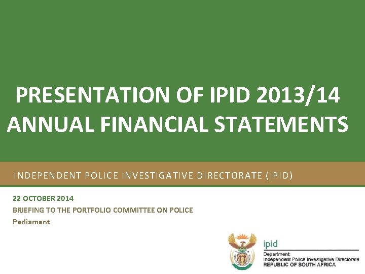 Strategic Plan 2012/17 and Annual Performance Plan 2012/13 PRESENTATION OF IPID 2013/14 ANNUAL FINANCIAL