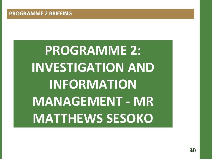 PROGRAMME 2 BRIEFING PROGRAMME 2: INVESTIGATION AND INFORMATION MANAGEMENT - MR MATTHEWS SESOKO 30