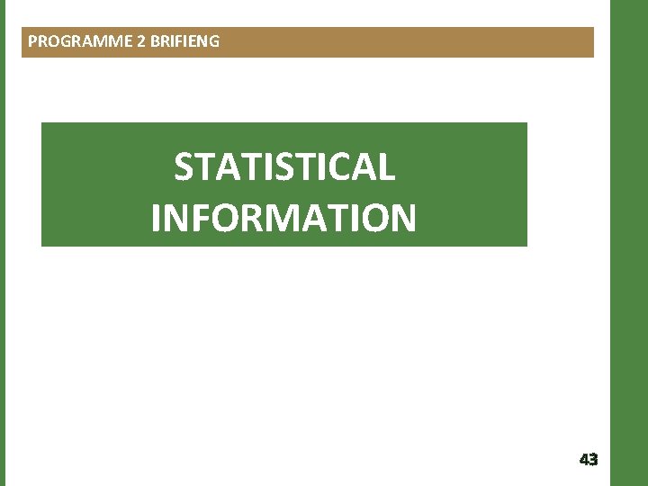 PROGRAMME 2 BRIFIENG STATISTICAL INFORMATION 43 