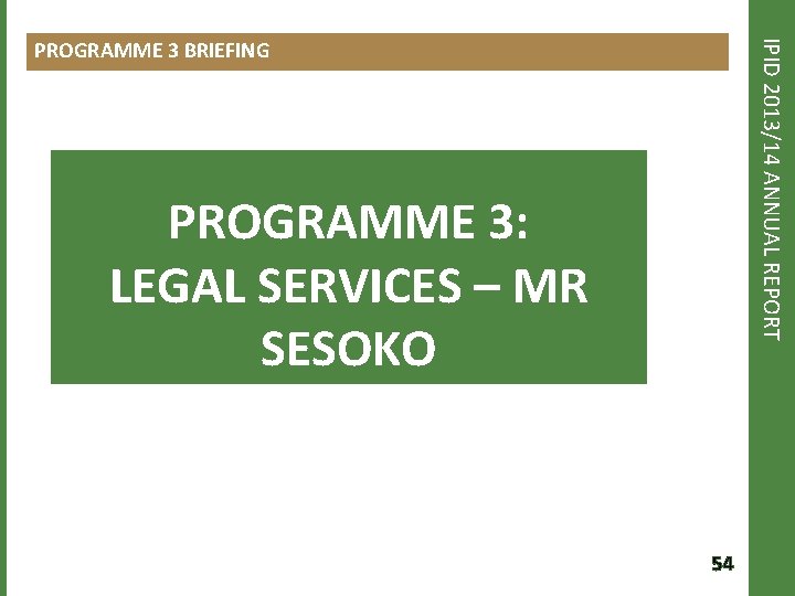 IPID 2013/14 ANNUAL REPORT PROGRAMME 3 BRIEFING PROGRAMME 3: LEGAL SERVICES – MR SESOKO