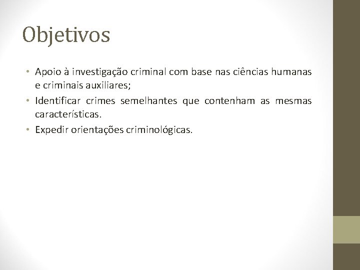 Objetivos • Apoio à investigação criminal com base nas ciências humanas e criminais auxiliares;