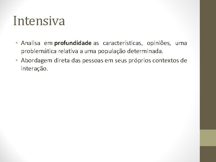 Intensiva • Analisa em profundidade as características, opiniões, uma problemática relativa a uma população