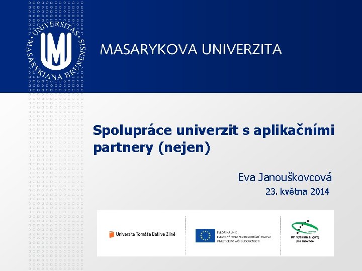 Spolupráce univerzit s aplikačními partnery (nejen) Eva Janouškovcová 23. května 2014 