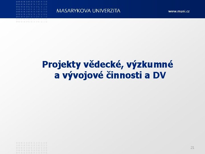 Projekty vědecké, výzkumné a vývojové činnosti a DV 21 