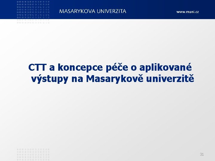 CTT a koncepce péče o aplikované výstupy na Masarykově univerzitě 31 