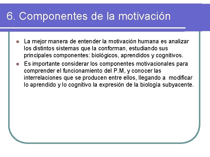 6. Componentes de la motivación La mejor manera de entender la motivación humana es
