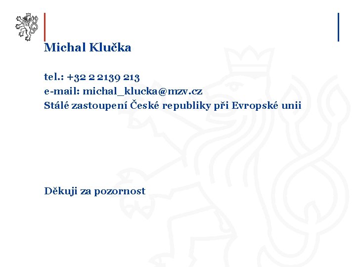 Michal Klučka tel. : +32 2 2139 213 e-mail: michal_klucka@mzv. cz Stálé zastoupení České
