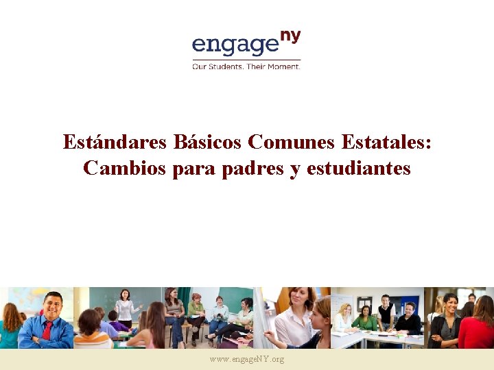 Estándares Básicos Comunes Estatales: Cambios para padres y estudiantes www. engage. NY. org 