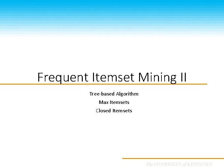 Frequent Itemset Mining II Tree-based Algorithm Max Itemsets Closed Itemsets CS 685: Special Topics