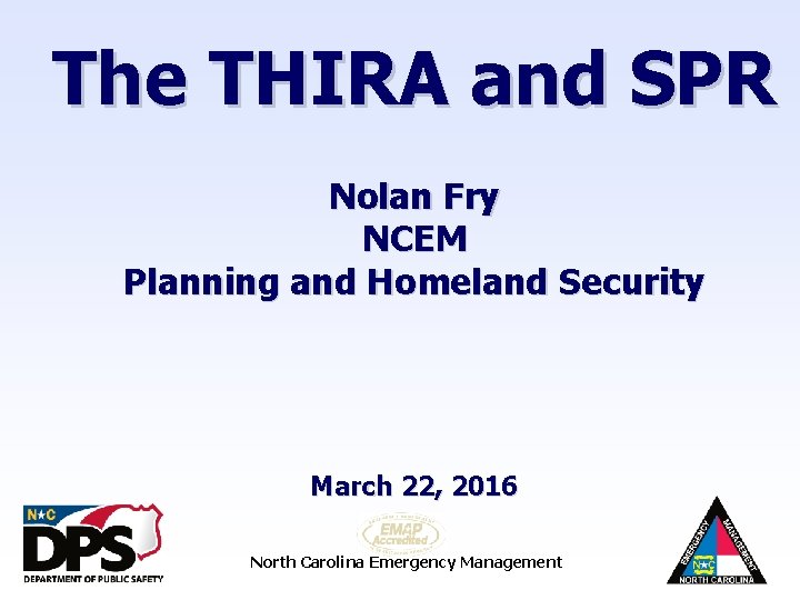 The THIRA and SPR Nolan Fry NCEM Planning and Homeland Security March 22, 2016