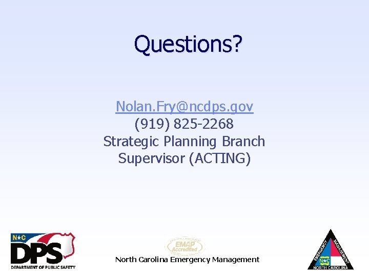 Questions? Nolan. Fry@ncdps. gov (919) 825 -2268 Strategic Planning Branch Supervisor (ACTING) North Carolina