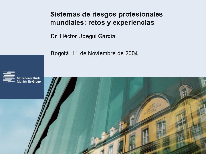 Sistemas de riesgos profesionales mundiales: retos y experiencias Dr. Héctor Upegui García Bogotá, 11