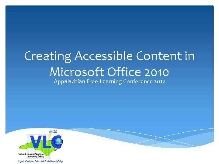 Creating Accessible Content in Microsoft Office 2010 Appalachian Free-Learning Conference 2012 