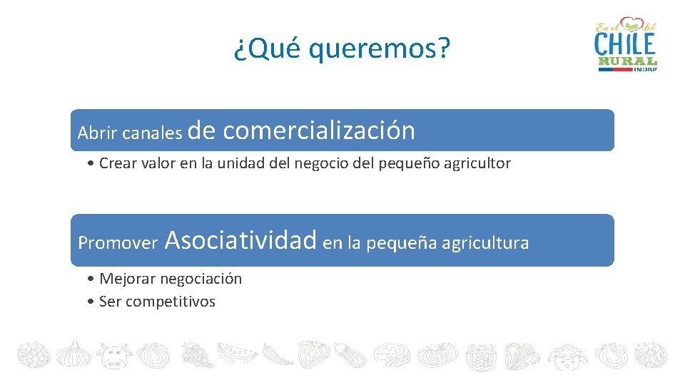 ¿Qué queremos? Abrir canales de comercialización • Crear valor en la unidad del negocio