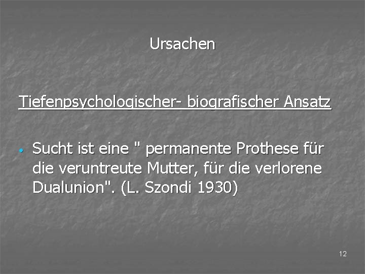 Ursachen Tiefenpsychologischer- biografischer Ansatz • Sucht ist eine " permanente Prothese für die veruntreute