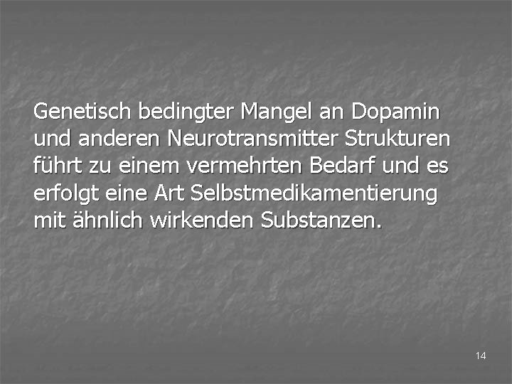 Genetisch bedingter Mangel an Dopamin und anderen Neurotransmitter Strukturen führt zu einem vermehrten Bedarf