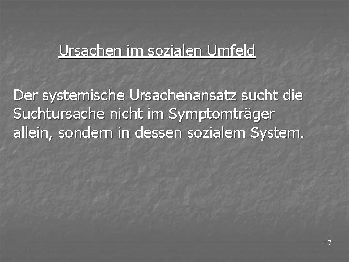 Ursachen im sozialen Umfeld Der systemische Ursachenansatz sucht die Suchtursache nicht im Symptomträger allein,