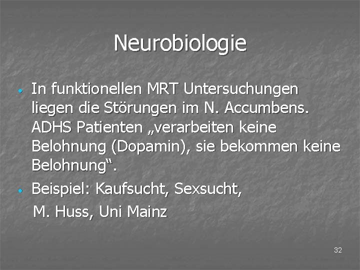 Neurobiologie • • In funktionellen MRT Untersuchungen liegen die Störungen im N. Accumbens. ADHS