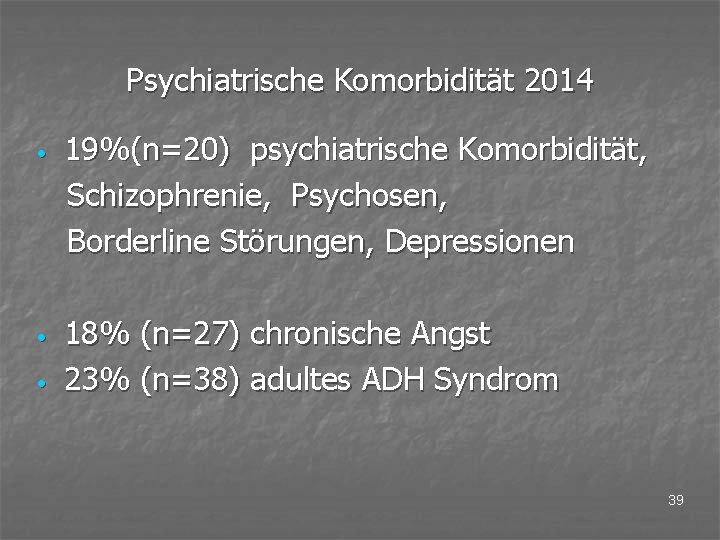 Psychiatrische Komorbidität 2014 • • • 19%(n=20) psychiatrische Komorbidität, Schizophrenie, Psychosen, Borderline Störungen, Depressionen